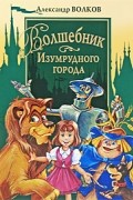 Александр Волков - Волшебник Изумрудного города. Полное собрание (сборник)