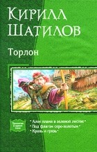 Шатилов К.А. - Торлон: Алое пламя в зеленой листве. Под флагом серо-золотым. Кровь и грязь (сборник)