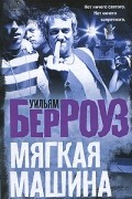 Уильям Берроуз - Мягкая машина