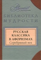  - Русская классика в афоризмах. Серебряный век