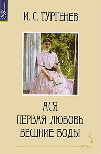 Иван Тургенев - Ася. Первая любовь. Вешние воды (сборник)