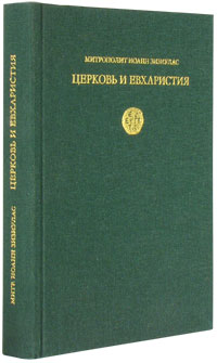 Иоанн (Зизиулас), митрополит Пергамский - Церковь и Евхаристия. Сборник статей по православной экклесиологии