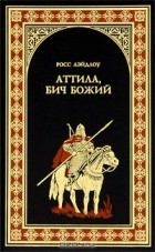 Лэйдлоу Росс - Аттила, Бич Божий
