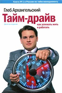 Глеб Архангельский - Тайм-драйв. Как успевать жить и работать