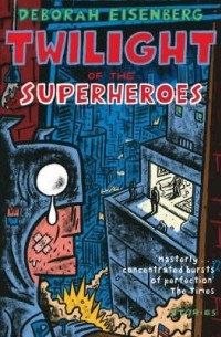 Deborah Eisenberg - Twilight of the Superheroes