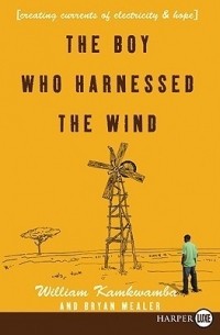 Уильям Камквамба - The Boy Who Harnessed the Wind: Creating Currents of Electricity and Hope