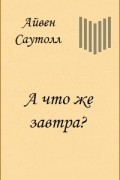 Айвен Саутолл - А что же завтра?