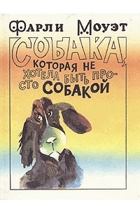 Фарли Моуэт - Собака, которая не хотела быть просто собакой