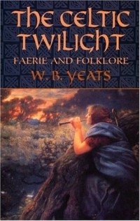 W. B. Yeats - The Celtic Twilight: Faerie and Folklore