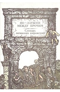 По-латыни между прочим. Словарь латинских выражений