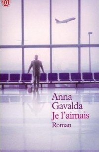 Anna Gavalda - Je l'aimais