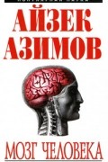 Айзек Азимов - Мозг человека: строение и функции