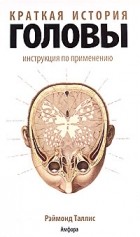 Рэймонд Таллис - Краткая история головы: Инструкция по применению