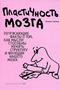 Норман Дойдж - Пластичность мозга. Потрясающие факты о том, как мысли способны менять структуру и функции нашего мозга