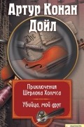 Приключения Шерлока Холмса. Убийца, мой друг