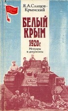 Яков Слащов-Крымский - Белый Крым. 1920 г.