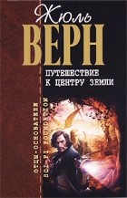 Жюль Верн - Путешествие к центру земли (сборник)