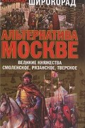 Альтернатива Москве. Великие княжества Смоленское, Рязанское, Тверское