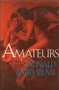 Donald Barthelme - Amateurs