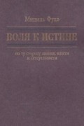 Мишель Фуко - Воля к истине: по ту сторону знания, власти и сексуальности