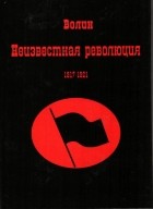 Всеволод Волин - Неизвестная революция, 1917–1921