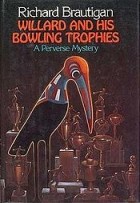 Richard Brautigan - Willard and His Bowling Trophies: A Perverse Mystery