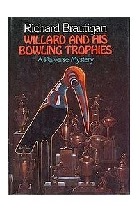 Richard Brautigan - Willard and His Bowling Trophies: A Perverse Mystery