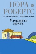 Нора Робертс - Удержать мечту