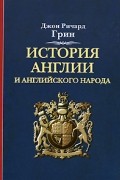 Джон Ричард Грин - История Англии и английского народа