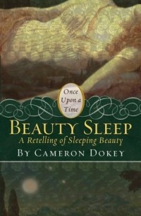 Cameron Dokey - Beauty Sleep: A Retelling of "Sleeping Beauty"