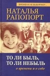Наталья Рапопорт - То ли быль, то ли небыль: О времени и о себе