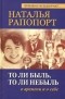 Наталья Рапопорт - То ли быль, то ли небыль: О времени и о себе