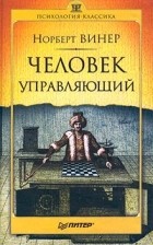 Норберт Винер - Человек управляющий