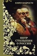 Петр Столыпин - Петр Столыпин о России