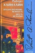 Роберт Хайнлайн - Предназначение: вечность. Шесть историй (сборник)
