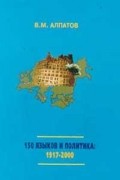 Владимир Алпатов - 150 языков и политика. 1917-2000 гг. Социолингвистические проблемы СССР и постсоветского пространства