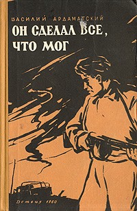 Василий Ардаматский - Он сделал все, что мог