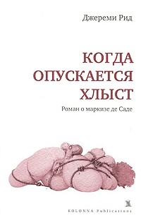 Джереми Рид - Когда опускается хлыст. Роман о маркизе де Саде