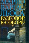 Марио Варгас Льоса - Разговор в &quot;Соборе&quot;
