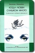 Валентина Москаленко - Когда любви слишком много