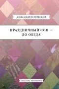 Александр Островский - Праздничный сон - до обеда