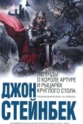 Джон Стейнбек - Легенды о короле Артуре и рыцарях Круглого Стола