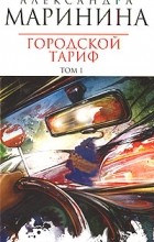 Александра Маринина - Городской тариф. В 2 томах. Том 1