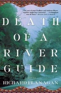 Richard Flanagan - Death of a River Guide