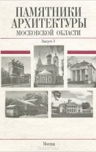 без автора - Памятники архитектуры Московской области. Выпуск 3