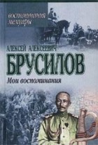 А. А. Брусилов - Алексей Алексеевич Брусилов. Мои воспоминания