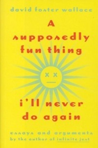 David Foster Wallace - A Supposedly Fun Thing I'll Never Do Again: Essays and Ruminations