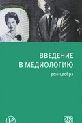 Режи Дебрэ - Введение в медиологию