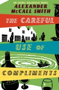 Alexander McCall Smith - The Careful Use of Compliments