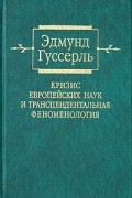 Эдмунд Гуссерль - Кризис европейских наук и трансцендентальная феноменология. Введение в феноменологическую философию